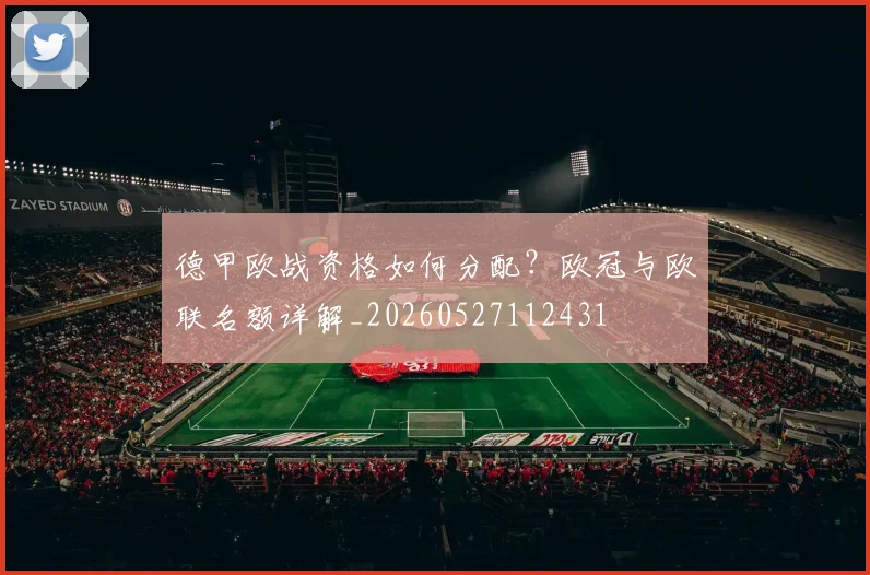 德甲欧战资格如何分配？欧冠与欧联名额详解_20260527112431