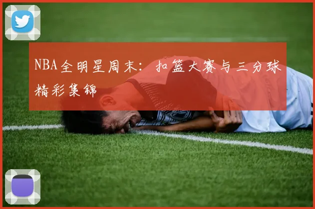NBA全明星周末:扣篮大赛与三分球精彩集锦