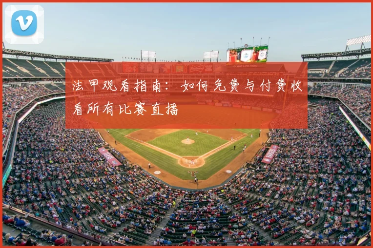 法甲观看指南:如何免费与付费收看所有比赛直播